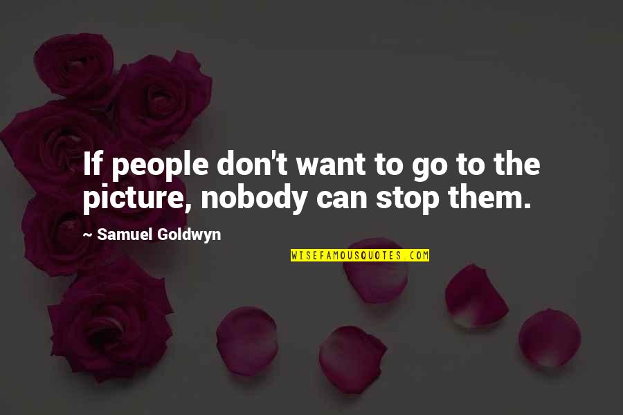 I Want You Picture Quotes By Samuel Goldwyn: If people don't want to go to the
