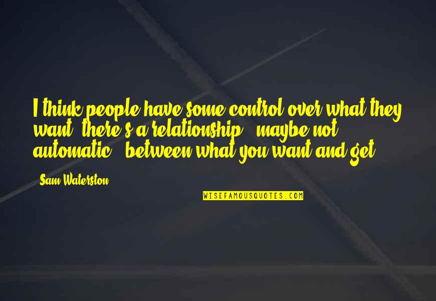 I Want You Relationship Quotes By Sam Waterston: I think people have some control over what