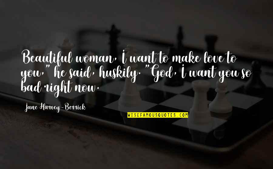 I Want You So Bad Right Now Quotes By Jane Harvey-Berrick: Beautiful woman, I want to make love to