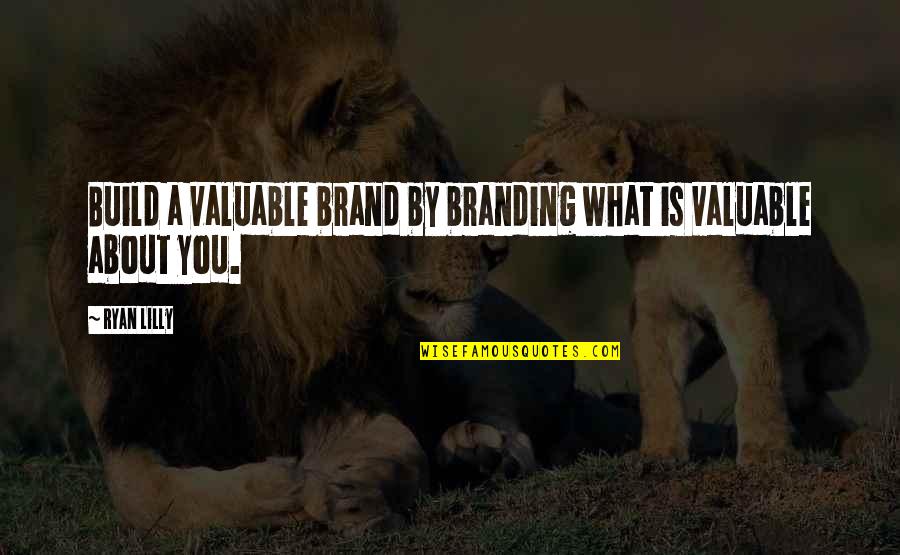 I Want You So Bad Sexually Quotes By Ryan Lilly: Build a valuable brand by branding what is