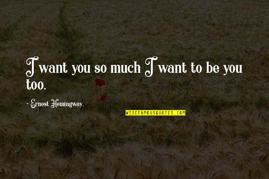 I Want You So Much Quotes By Ernest Hemingway,: I want you so much I want to