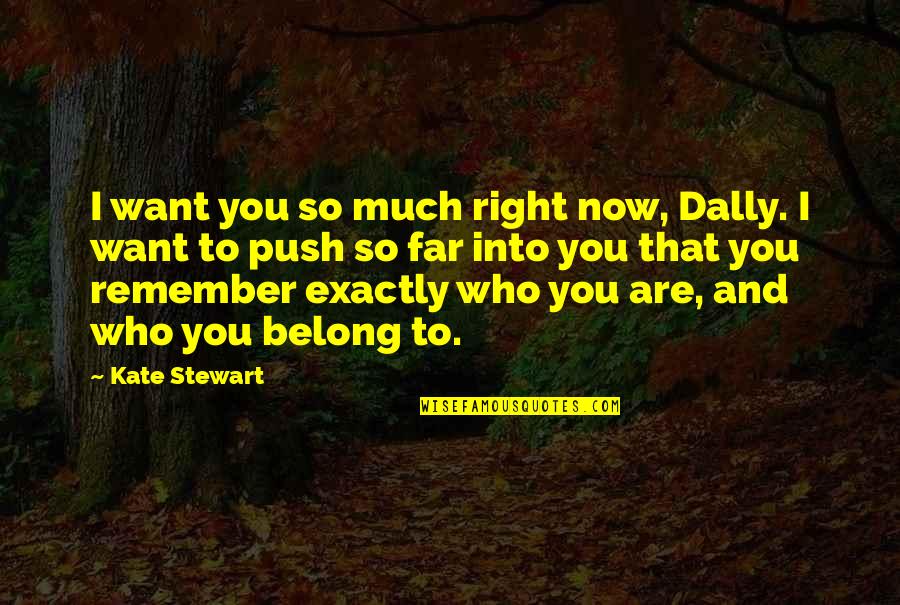 I Want You So Much Quotes By Kate Stewart: I want you so much right now, Dally.