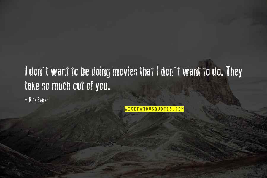 I Want You So Much Quotes By Rick Baker: I don't want to be doing movies that