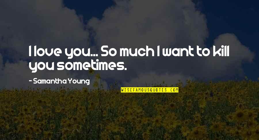 I Want You So Much Quotes By Samantha Young: I love you... So much I want to