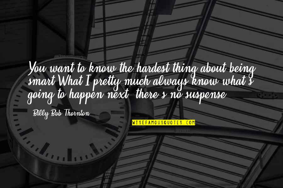 I Want You There Quotes By Billy Bob Thornton: You want to know the hardest thing about