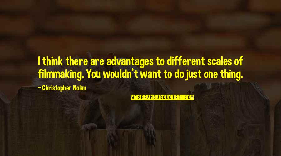 I Want You There Quotes By Christopher Nolan: I think there are advantages to different scales