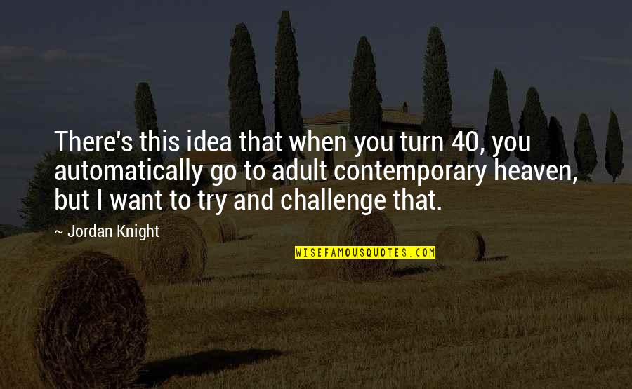 I Want You There Quotes By Jordan Knight: There's this idea that when you turn 40,
