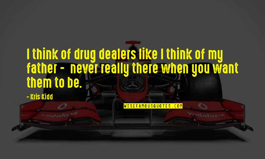 I Want You There Quotes By Kris Kidd: I think of drug dealers like I think