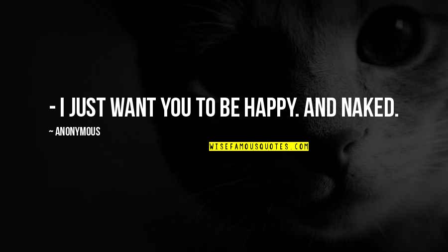 I Want You To Be Happy Quotes By Anonymous: - I just want you to be happy.