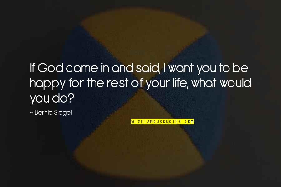 I Want You To Be Happy Quotes By Bernie Siegel: If God came in and said, I want