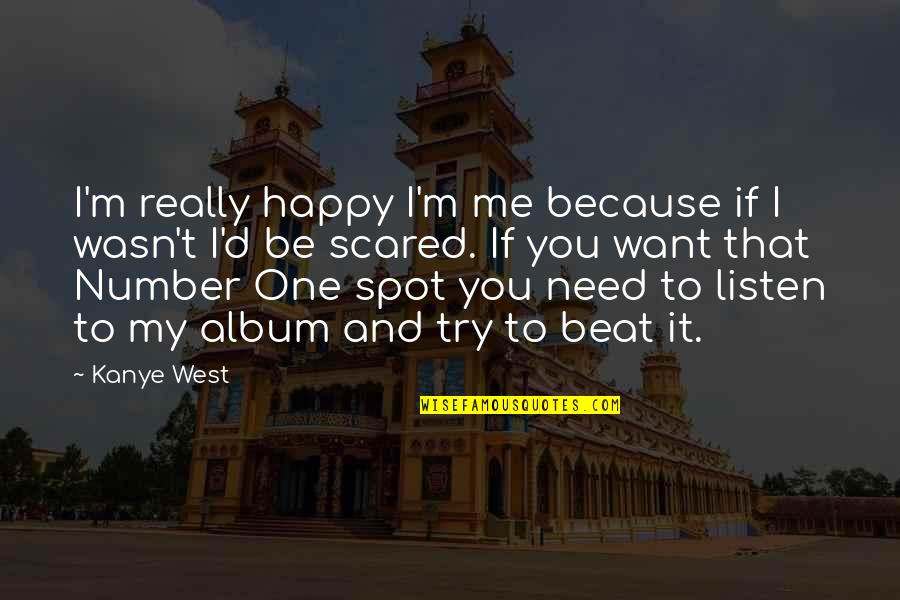 I Want You To Be Happy Quotes By Kanye West: I'm really happy I'm me because if I