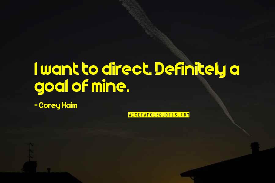 I Want You To Be Mine Quotes By Corey Haim: I want to direct. Definitely a goal of