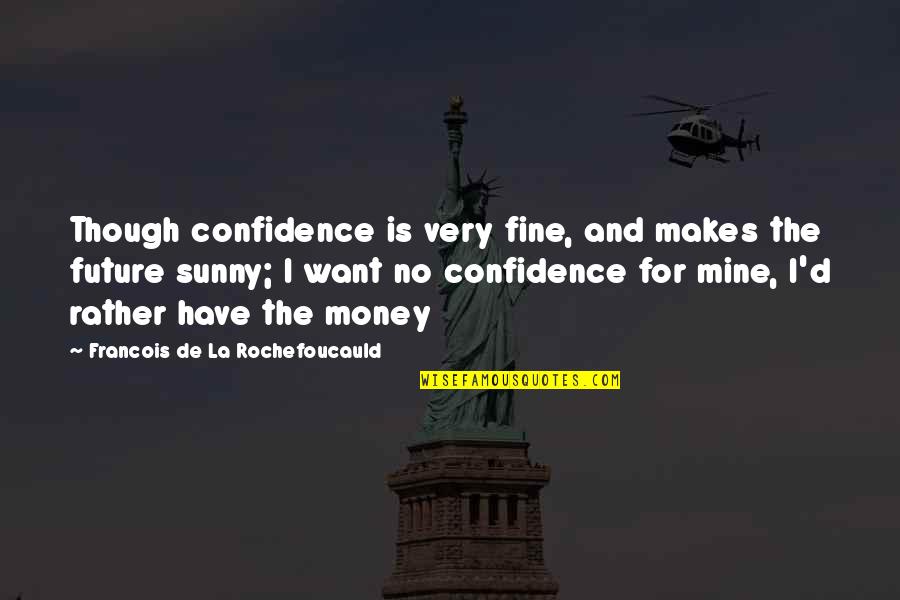 I Want You To Be Mine Quotes By Francois De La Rochefoucauld: Though confidence is very fine, and makes the