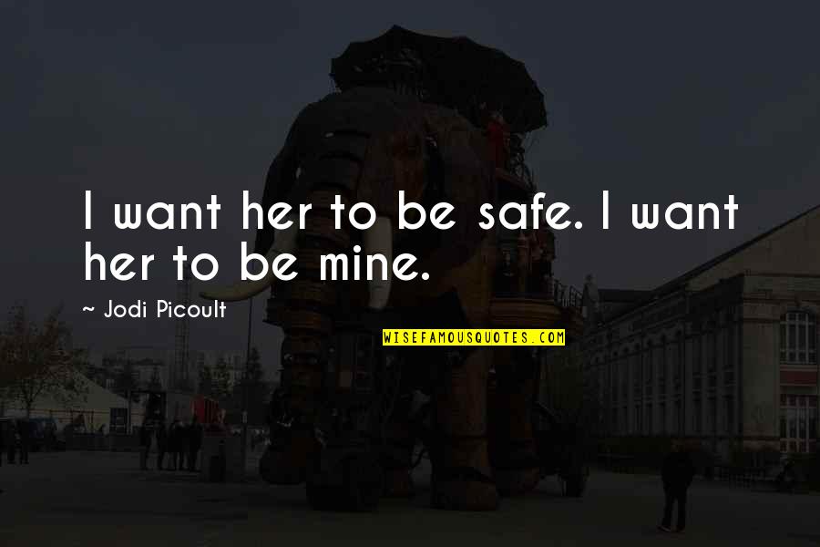 I Want You To Be Mine Quotes By Jodi Picoult: I want her to be safe. I want