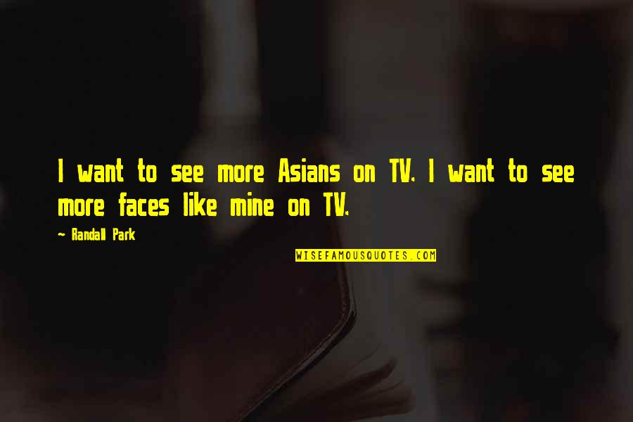 I Want You To Be Mine Quotes By Randall Park: I want to see more Asians on TV.