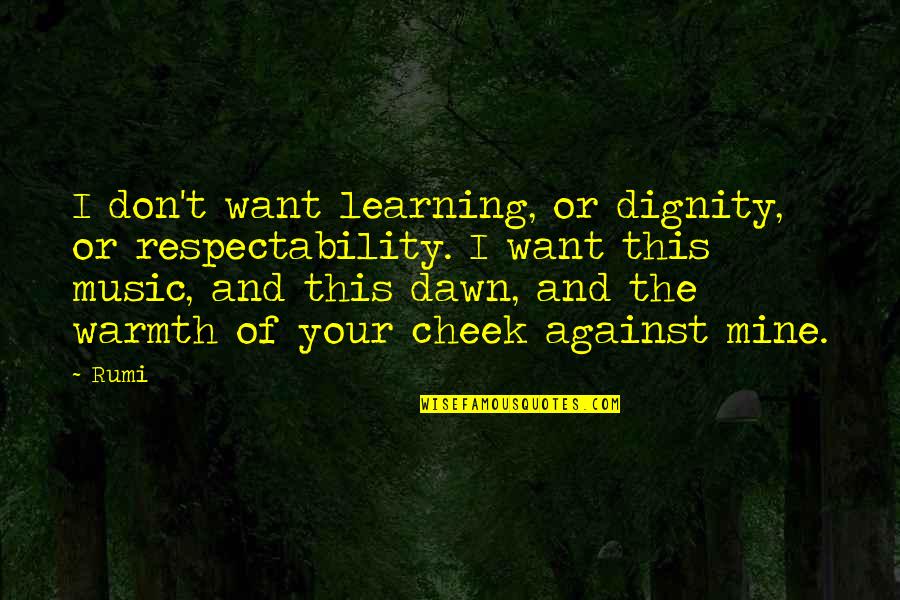 I Want You To Be Mine Quotes By Rumi: I don't want learning, or dignity, or respectability.