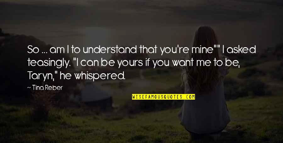 I Want You To Be Mine Quotes By Tina Reber: So ... am I to understand that you're