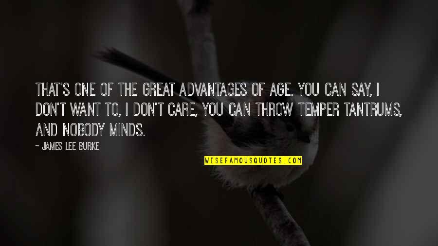 I Want You To Care Quotes By James Lee Burke: That's one of the great advantages of age. I Want You To Care Quotes By James Lee Burke: That's one of the great advantages of age.