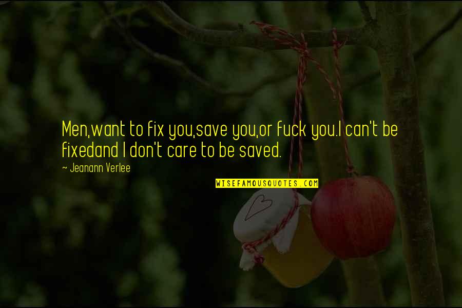 I Want You To Care Quotes By Jeanann Verlee: Men,want to fix you,save you,or fuck you.I can't I Want You To Care Quotes By Jeanann Verlee: Men,want to fix you,save you,or fuck you.I can't