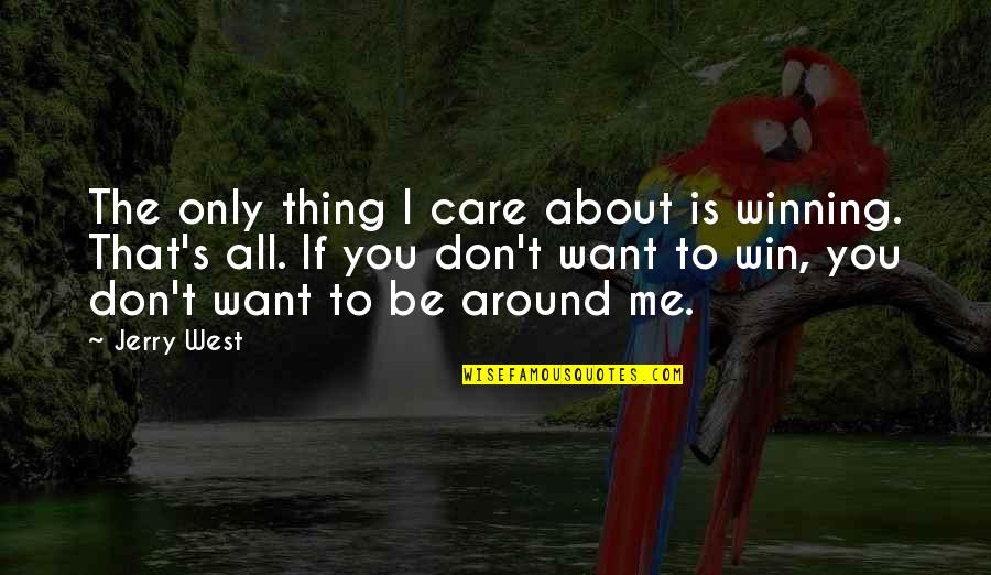 I Want You To Care Quotes By Jerry West: The only thing I care about is winning. I Want You To Care Quotes By Jerry West: The only thing I care about is winning.