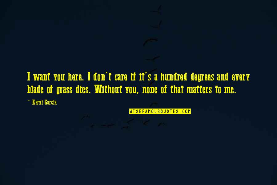 I Want You To Care Quotes By Kami Garcia: I want you here. I don't care if I Want You To Care Quotes By Kami Garcia: I want you here. I don't care if