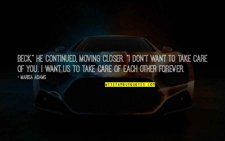 I Want You To Care Quotes By Marisa Adams: Beck," he continued, moving closer. "I don't want I Want You To Care Quotes By Marisa Adams: Beck," he continued, moving closer. "I don't want