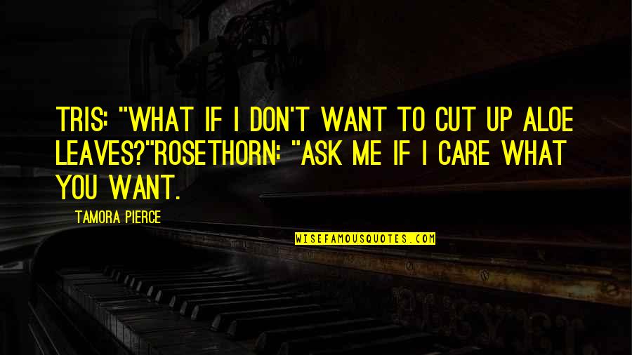 I Want You To Care Quotes By Tamora Pierce: Tris: "What if I don't want to cut I Want You To Care Quotes By Tamora Pierce: Tris: "What if I don't want to cut