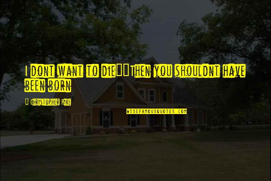 I Want You To Die Quotes By Christopher Pike: I dont want to die""Then you shouldnt have