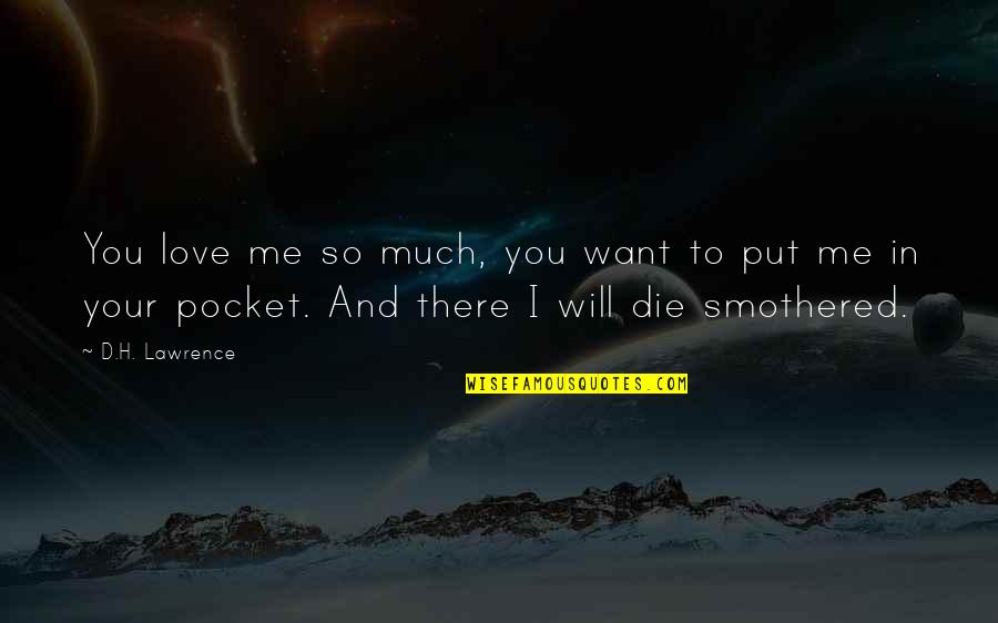 I Want You To Die Quotes By D.H. Lawrence: You love me so much, you want to