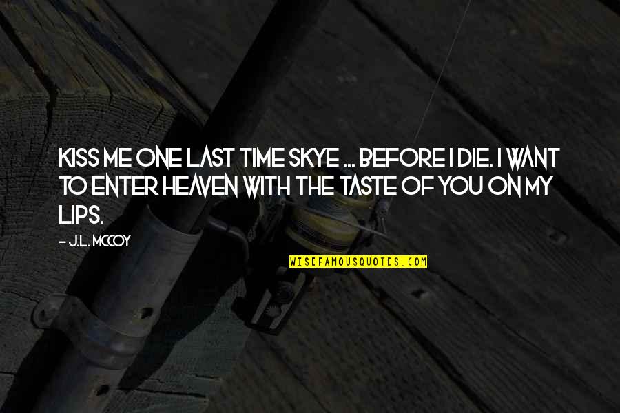 I Want You To Die Quotes By J.L. McCoy: Kiss me one last time Skye ... before