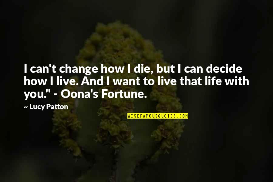 I Want You To Die Quotes By Lucy Patton: I can't change how I die, but I