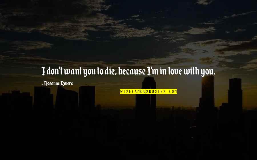 I Want You To Die Quotes By Rosanne Rivers: I don't want you to die, because I'm