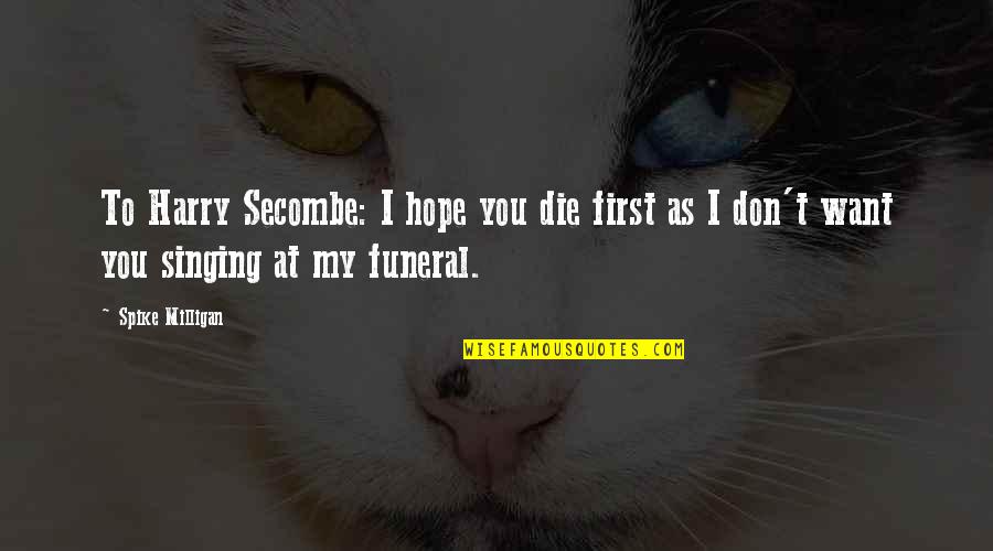 I Want You To Die Quotes By Spike Milligan: To Harry Secombe: I hope you die first