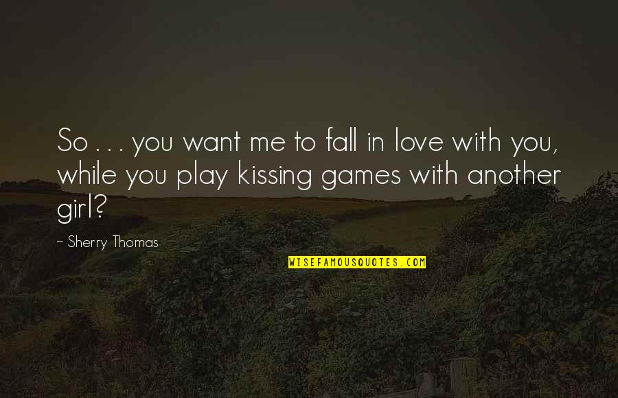 I Want You To Fall In Love With Me Quotes By Sherry Thomas: So . . . you want me to
