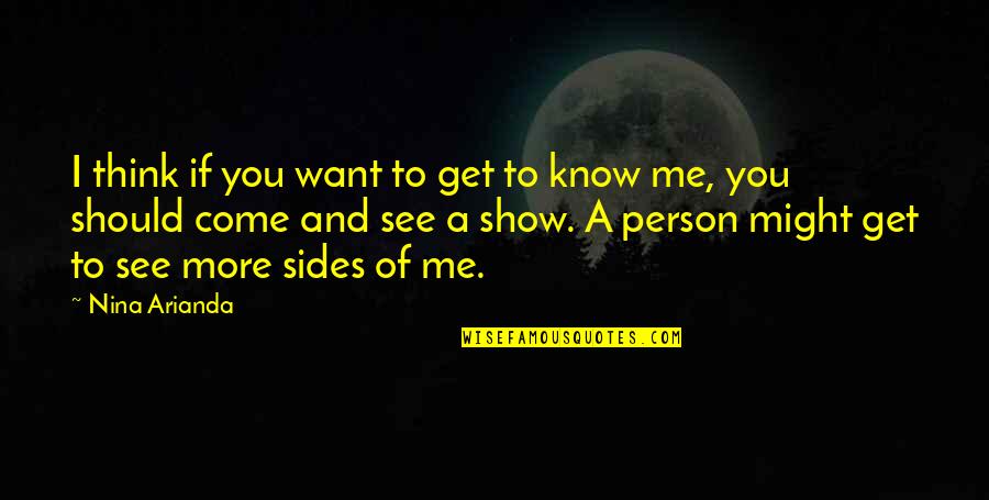 I Want You To Get To Know Me Quotes By Nina Arianda: I think if you want to get to