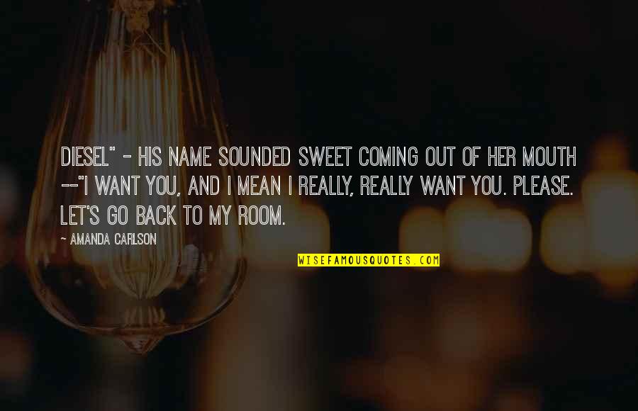 I Want You To Go Back Quotes By Amanda Carlson: Diesel" - his name sounded sweet coming out
