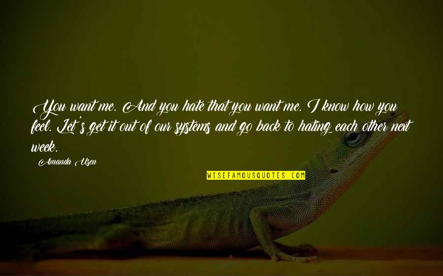 I Want You To Go Back Quotes By Amanda Usen: You want me. And you hate that you