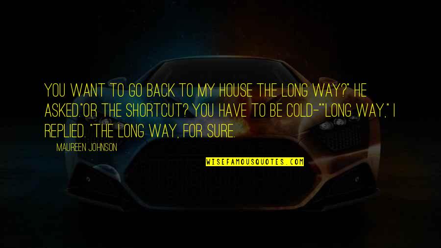 I Want You To Go Back Quotes By Maureen Johnson: You want to go back to my house