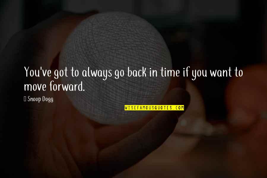 I Want You To Go Back Quotes By Snoop Dogg: You've got to always go back in time