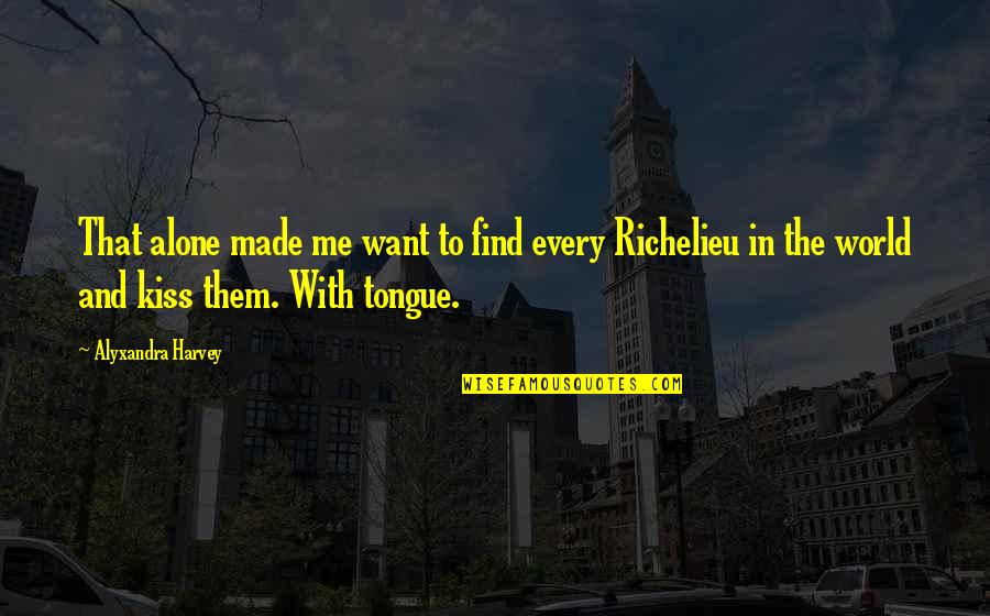 I Want You To Kiss Me All Over Quotes By Alyxandra Harvey: That alone made me want to find every I Want You To Kiss Me All Over Quotes By Alyxandra Harvey: That alone made me want to find every