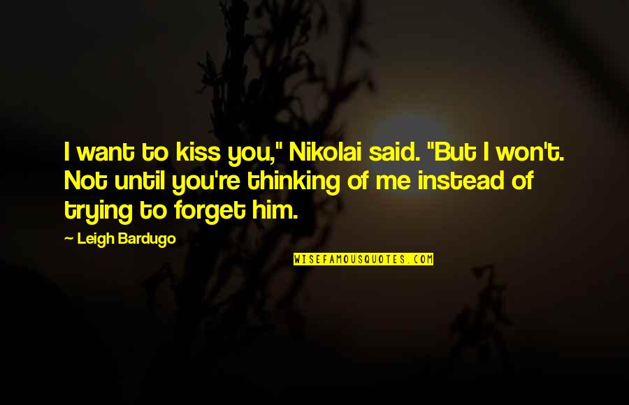 I Want You To Kiss Me All Over Quotes By Leigh Bardugo: I want to kiss you," Nikolai said. "But I Want You To Kiss Me All Over Quotes By Leigh Bardugo: I want to kiss you," Nikolai said. "But