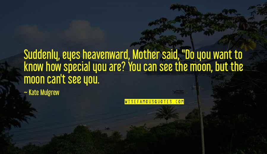 I Want You To Know How Special You Are Quotes By Kate Mulgrew: Suddenly, eyes heavenward, Mother said, "Do you want