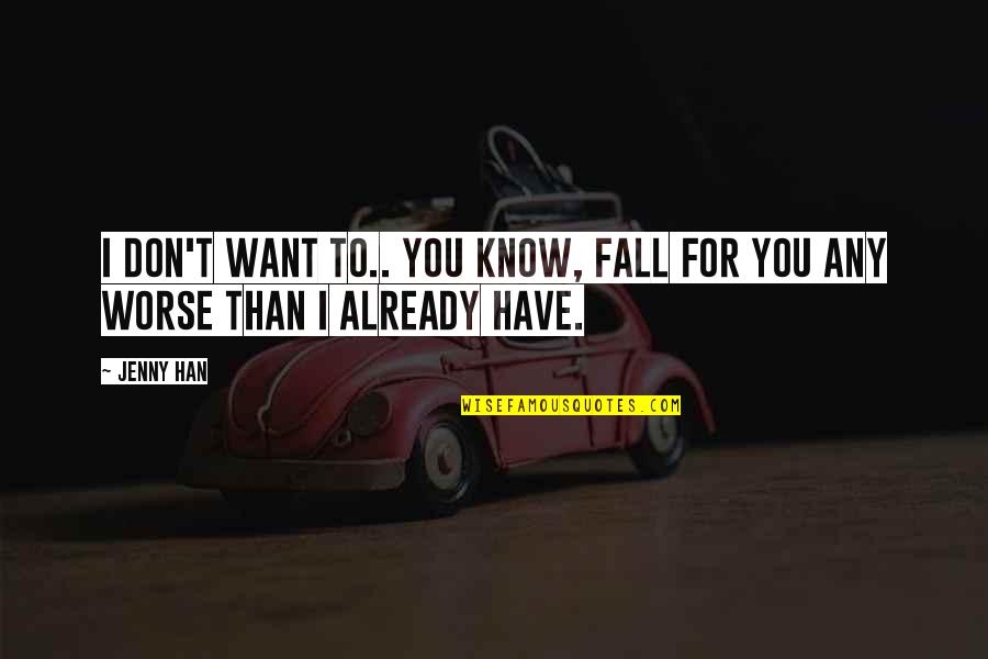 I Want You To Know Love Quotes By Jenny Han: I don't want to.. you know, fall for