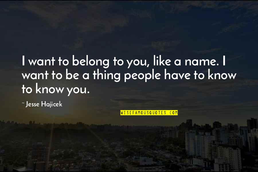 I Want You To Know Love Quotes By Jesse Hajicek: I want to belong to you, like a