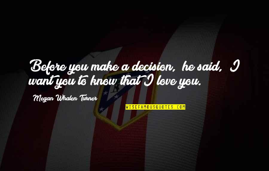 I Want You To Know Love Quotes By Megan Whalen Turner: Before you make a decision," he said, "I