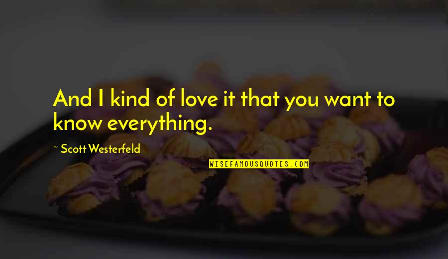 I Want You To Know Love Quotes By Scott Westerfeld: And I kind of love it that you