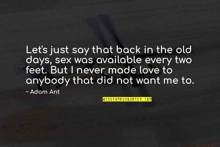 I Want You To Love Me Back Quotes By Adam Ant: Let's just say that back in the old I Want You To Love Me Back Quotes By Adam Ant: Let's just say that back in the old