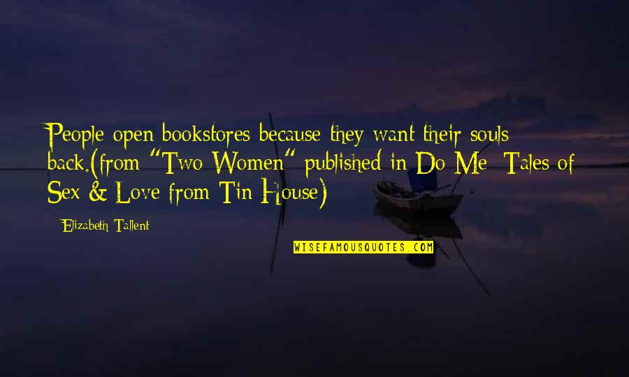 I Want You To Love Me Back Quotes By Elizabeth Tallent: People open bookstores because they want their souls I Want You To Love Me Back Quotes By Elizabeth Tallent: People open bookstores because they want their souls