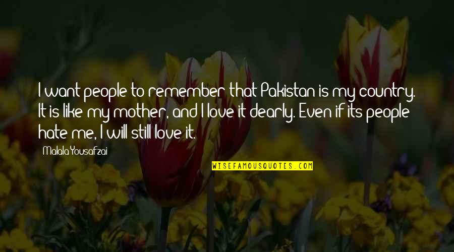 I Want You To Love Me Like Quotes By Malala Yousafzai: I want people to remember that Pakistan is