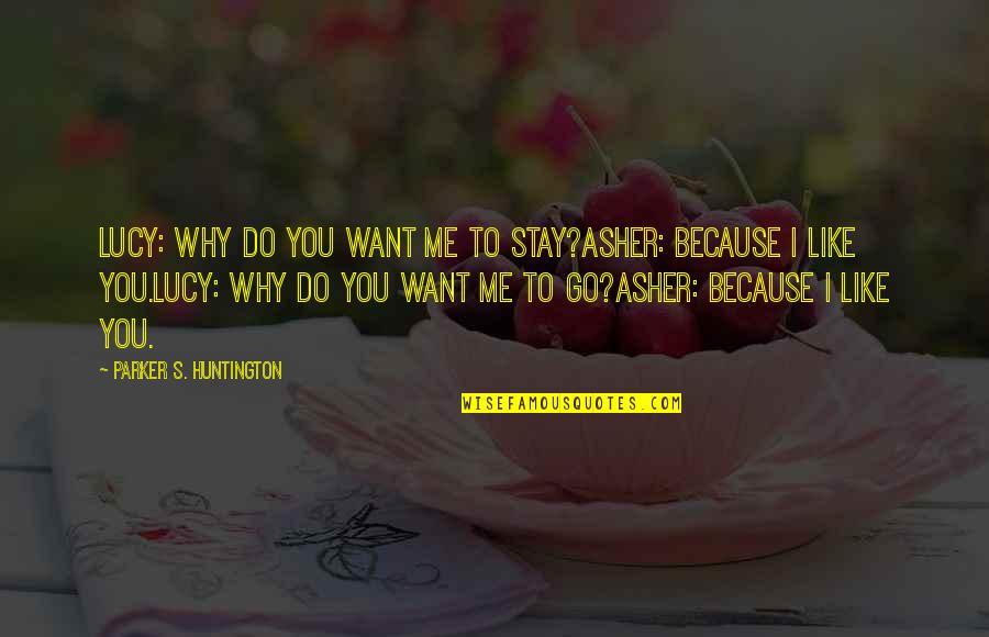 I Want You To Love Me Like Quotes By Parker S. Huntington: Lucy: Why do you want me to stay?Asher: